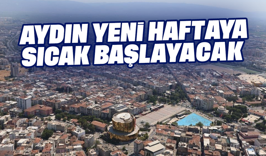 Aydın yeni haftaya sıcak başlayacak