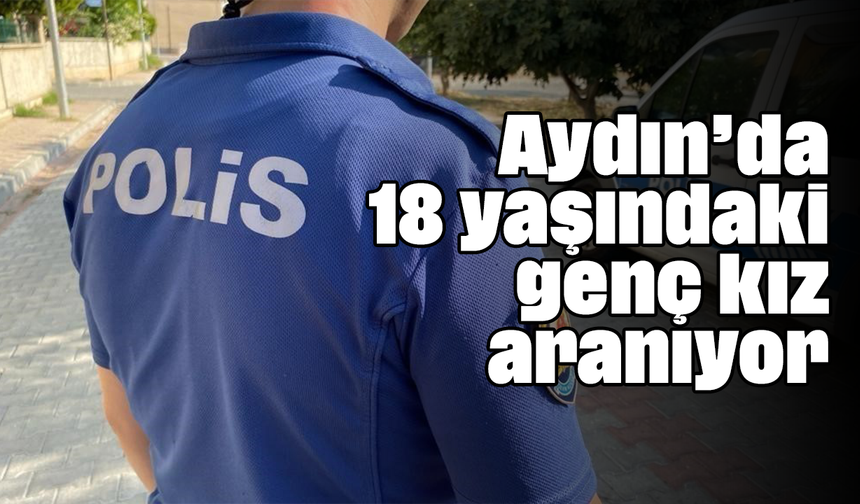 Aydın’da 18 yaşındaki genç kız aranıyor