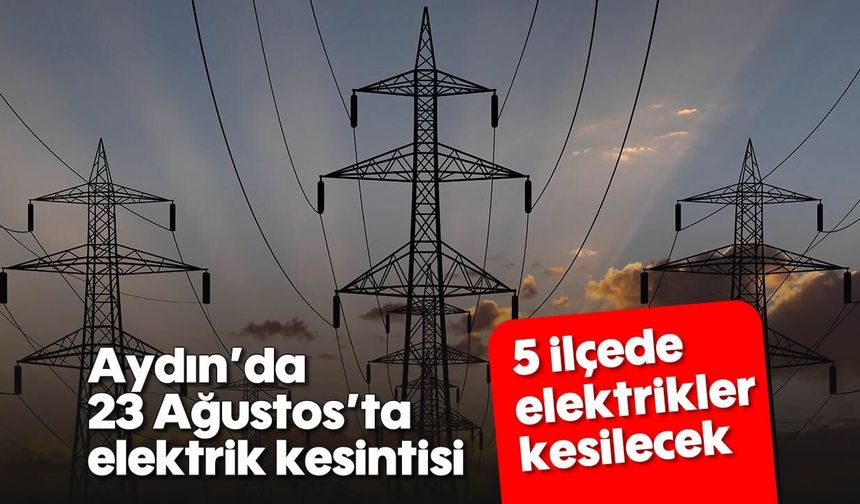 Aydın’da 23 Ağustos’ta elektrik kesintisi: 5 ilçede elektrikler kesilecek