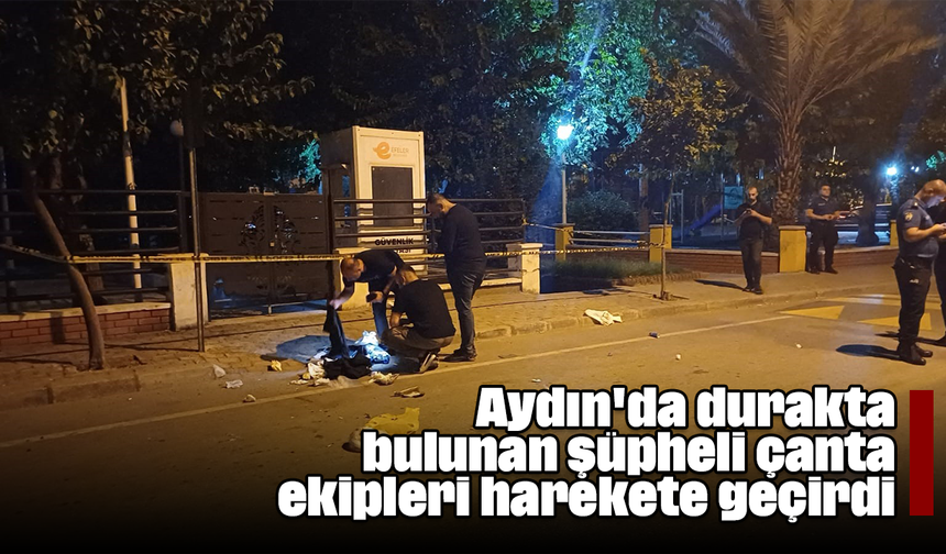 Aydın'da durakta bulunan şüpheli çanta ekipleri harekete geçirdi