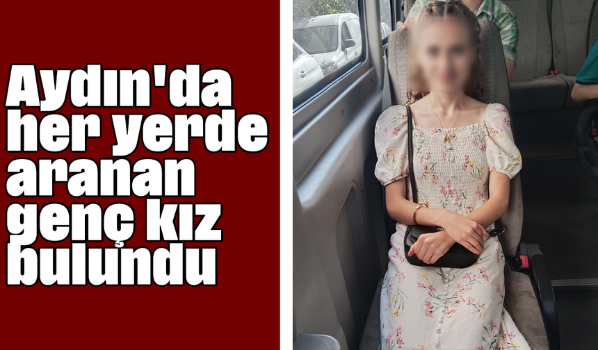 Aydın'da her yerde aranan genç kız bulundu