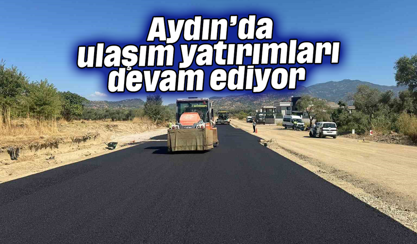 Aydın’da ulaşım yatırımları devam ediyor