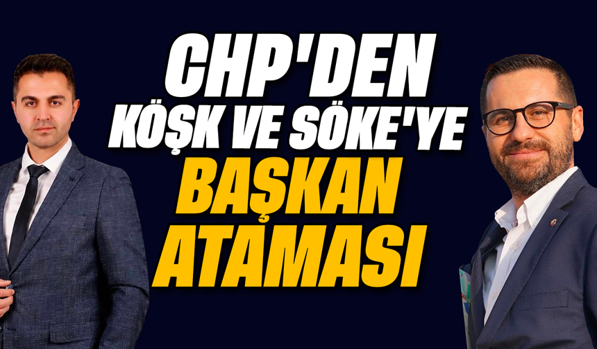 CHP’den Köşk ve Söke’ye başkan ataması