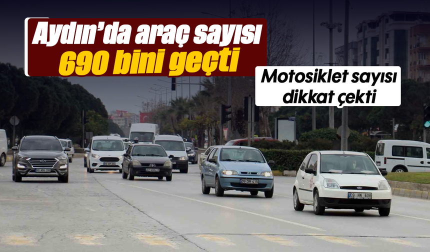 Aydın’da araç sayısı 690 bini geçti: Motosiklet sayısı dikkat çekti