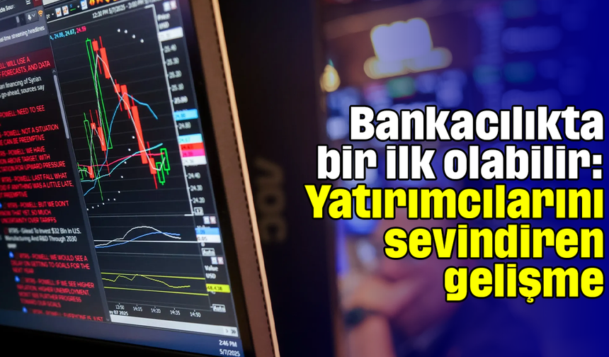 Bankacılıkta bir ilk olabilir: Yatırımcılarını sevindiren gelişme