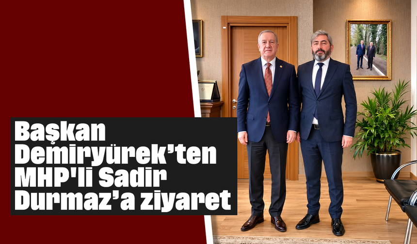 Başkan Demiryürek’ten MHP'li Sadir Durmaz’a ziyaret