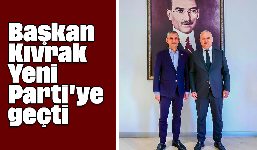 Başkan Kıvrak, Yeni Parti'ye geçti
