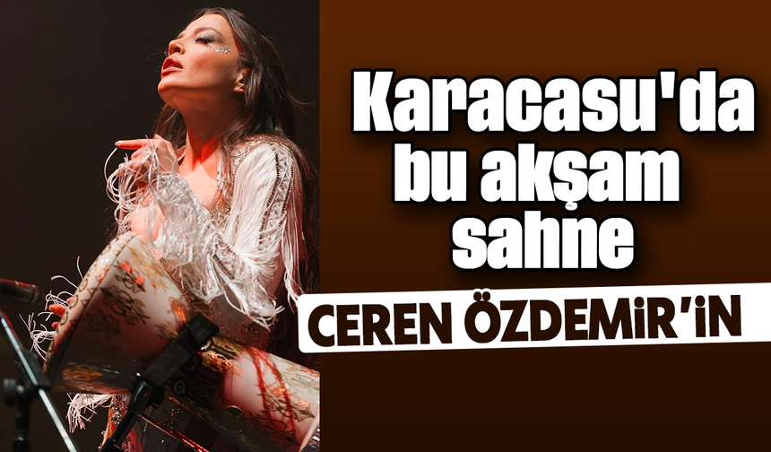 Karacasu'da bu akşam sahne Ceren Özdemir'in