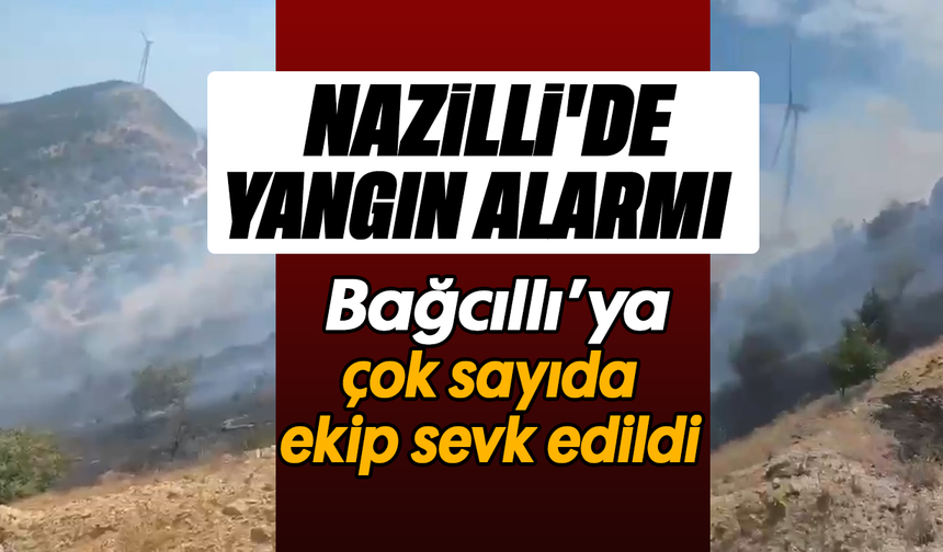 Nazilli yangın alarmı : Bağcıllı’ya çok sayıda ekip sevk edildi