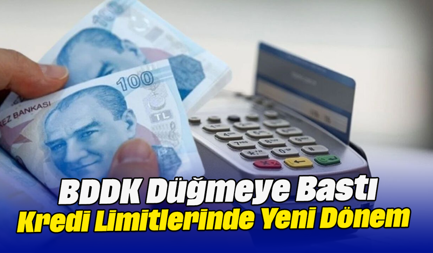 BDDK Düğmeye Bastı: Kredi Limitlerinde Yeni Dönem