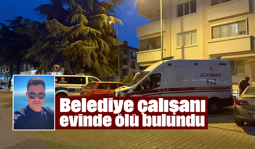 Belediye çalışanı evinde ölü bulundu