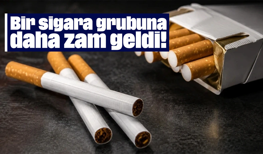 Bir sigara grubuna daha zam geldi!
