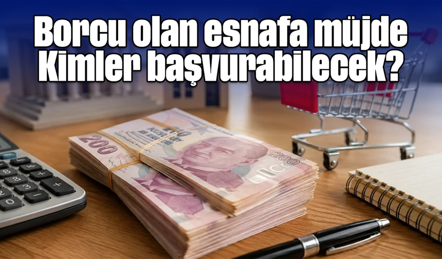 Borcu olan esnafa müjde: Kimler başvurabilecek?