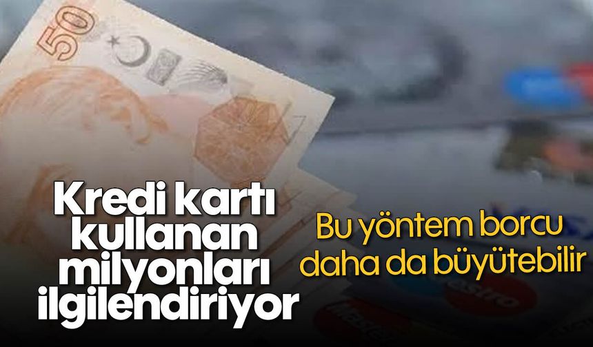 Kredi kartı kullanan milyonları ilgilendiriyor: Bu yöntem borcu daha da büyütebilir