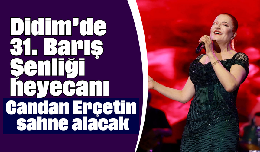 Didim’de 31. Barış Şenliği heyecanı: Candan Erçetin sahne alacak