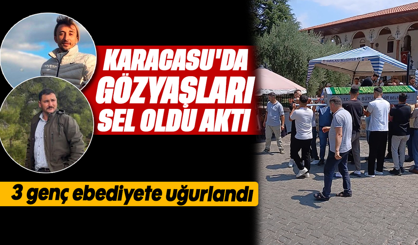 Karacasu'da gözyaşları sel oldu aktı: 3 genç ebediyete uğurlandı