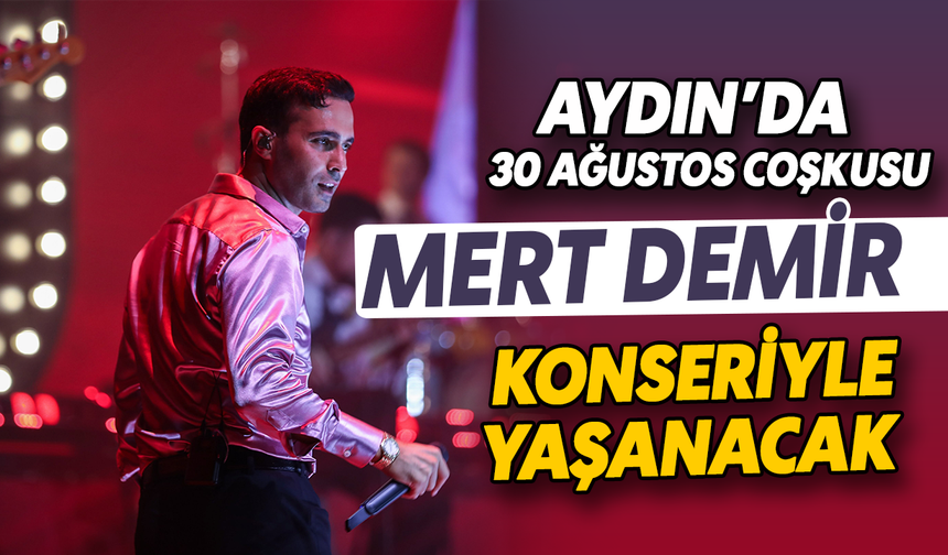 Aydın’da 30 Ağustos coşkusu Mert Demir konseriyle yaşanacak