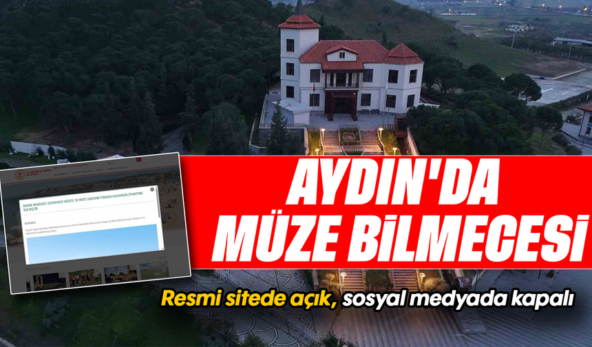 Aydın’da müze bilmecesi: Resmi sitede açık, sosyal medyada kapalı