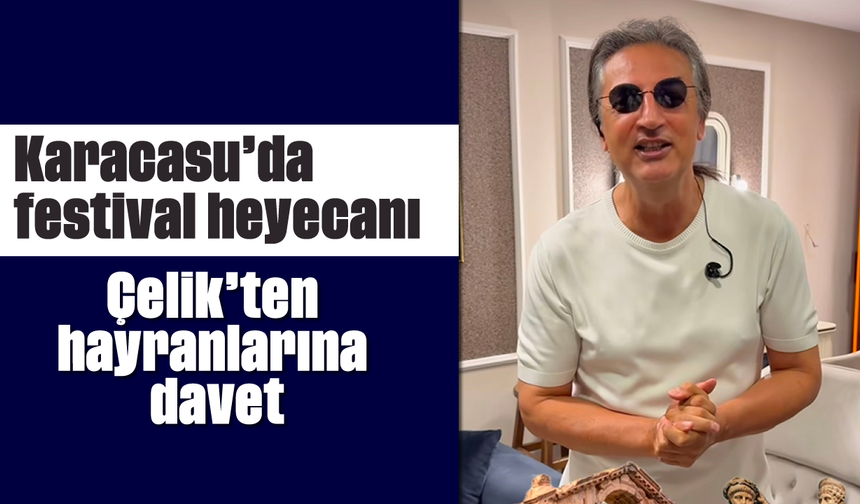 Karacasu’da festival heyecanı: Çelik’ten hayranlarına davet