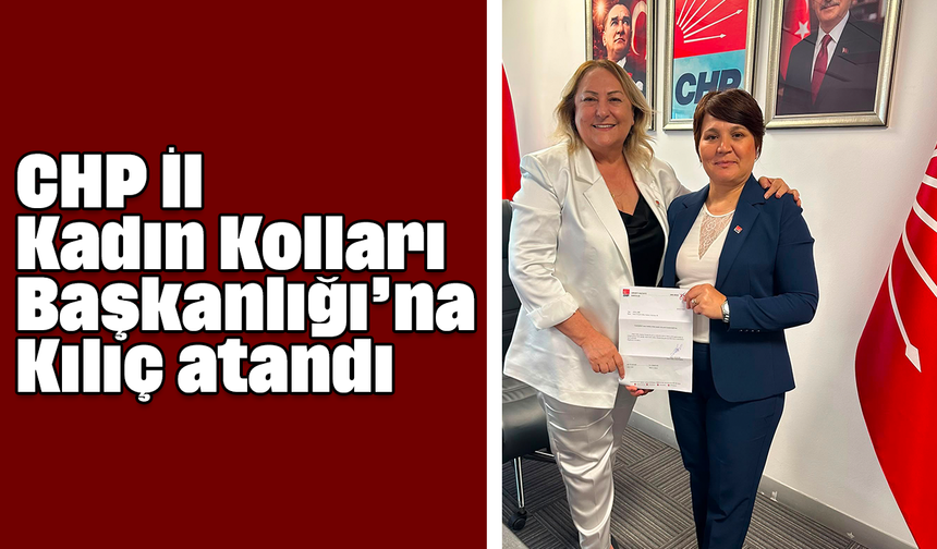 CHP İl Kadın Kolları Başkanlığı’na Kılıç atandı