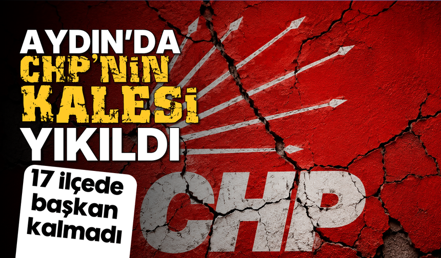 Aydın'da CHP'nin kalesi yıkıldı: 17 ilçede başkan kalmadı
