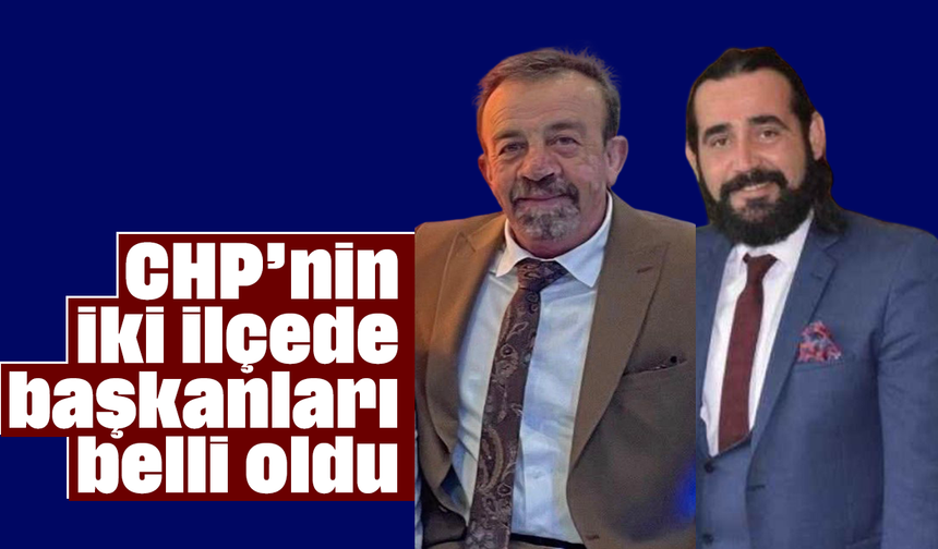 CHP’nin iki ilçede başkanları belli oldu