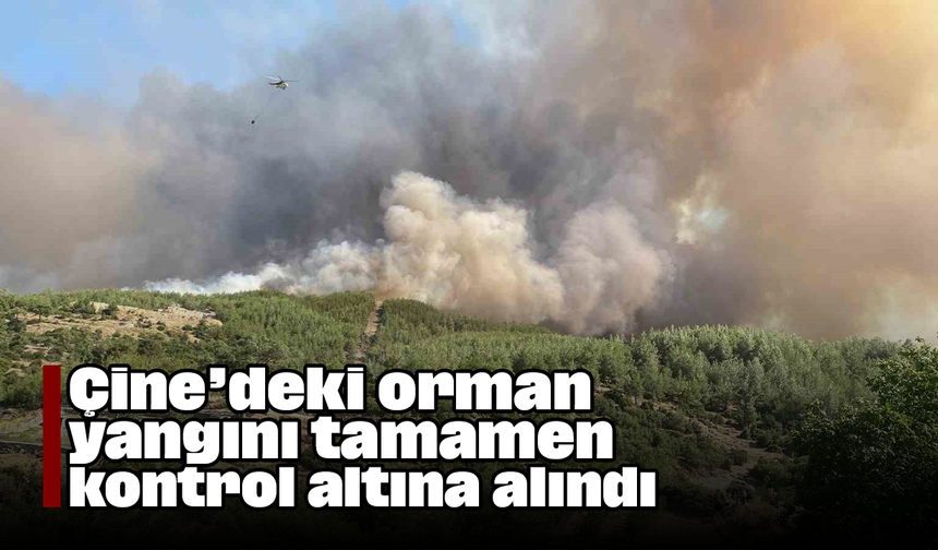 Çine’deki orman yangını tamamen kontrol altına alındı