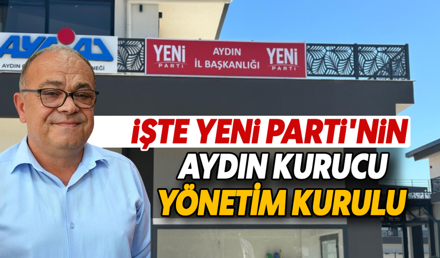 İşte Yeni Parti’nin Aydın kurucu yönetim kurulu