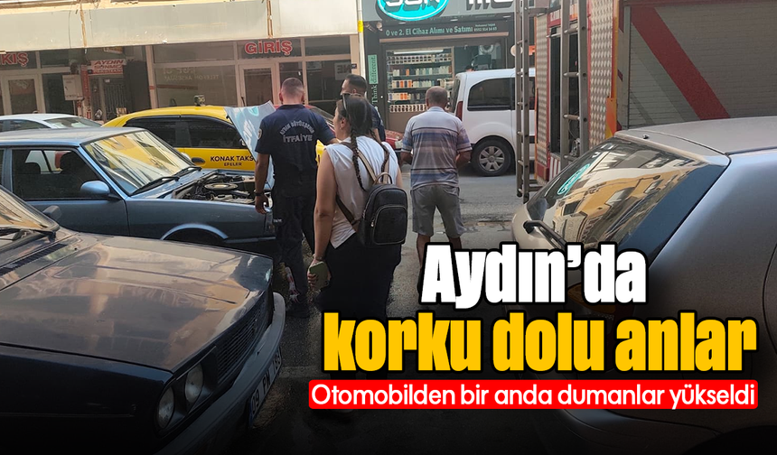 Aydın’da korku dolu anlar: Otomobilden bir anda dumanlar yükseldi