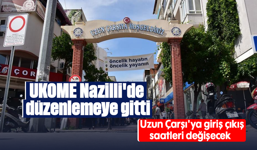 UKOME Nazilli'de düzenlemeye gitti: Uzun Çarşı'ya giriş çıkış saatleri değişecek