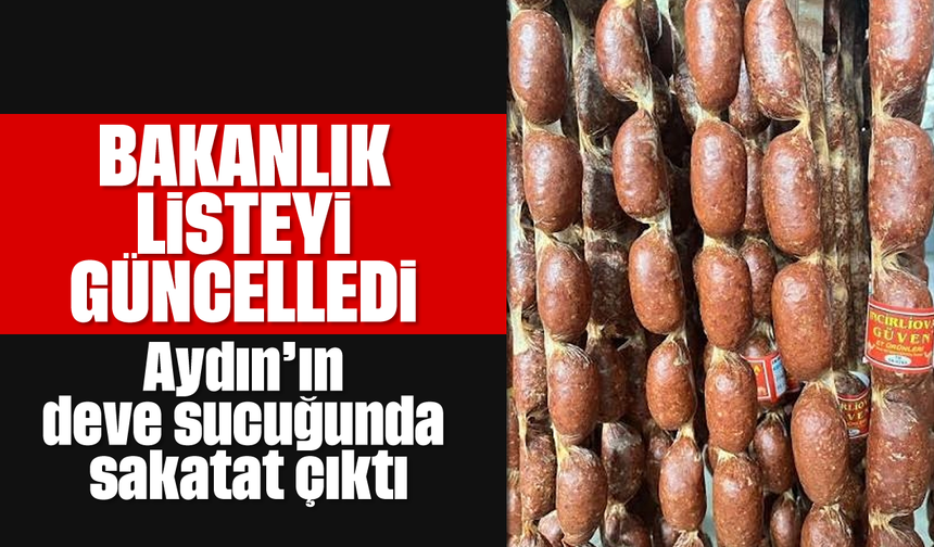 Bakanlık listeyi güncelledi: Aydın’ın deve sucuğunda sakatat çıktı