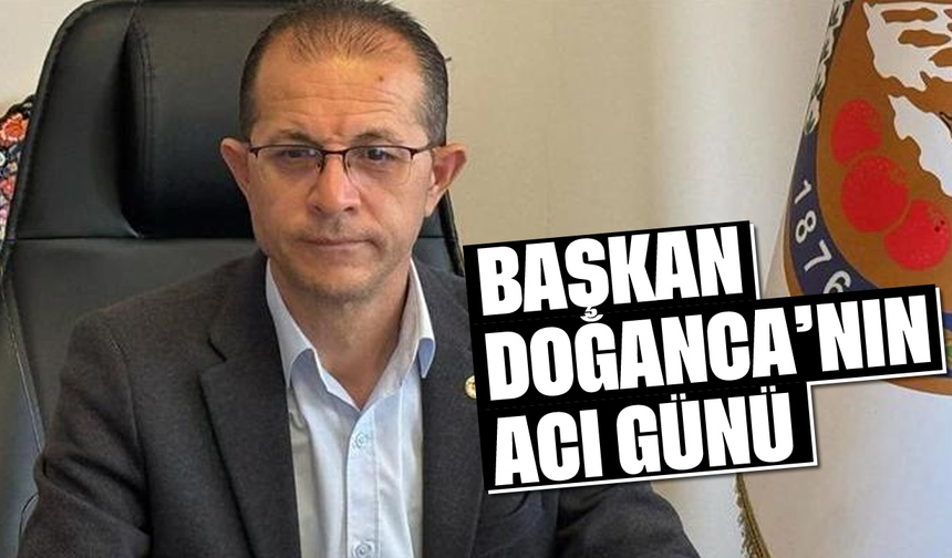 Başkan Doğanca'nın acı günü