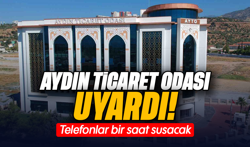 Aydın Ticaret Odası uyardı! Telefonlar bir saat susacak
