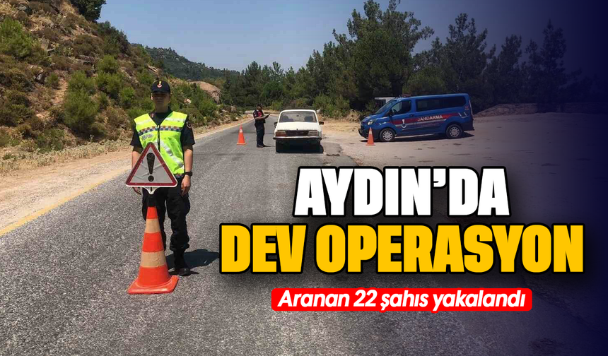 Aydın’da dev operasyon: Aranan 22 şahıs yakalandı