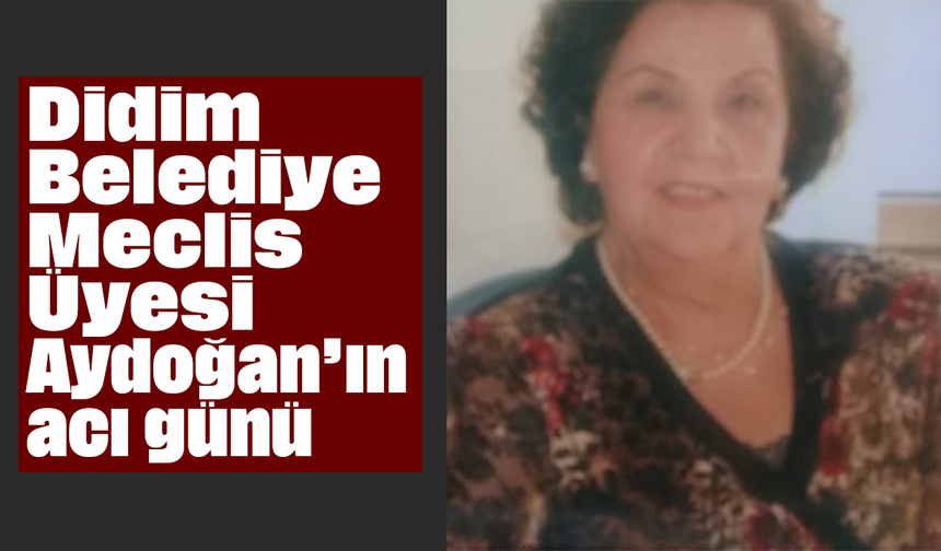 Didim Belediye Meclis Üyesi Aydoğan’ın acı günü