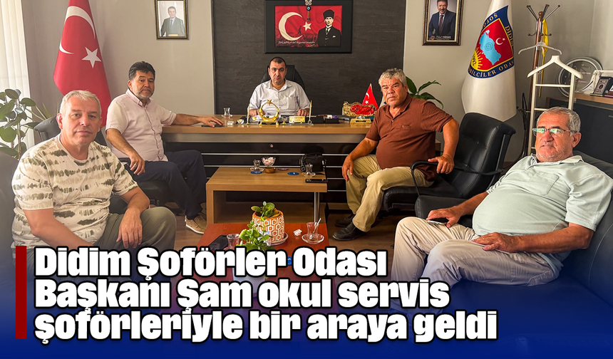 Didim Şoförler Odası Başkanı Şam, okul servis şoförleriyle bir araya geldi