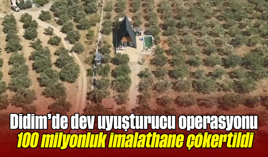 Didim’de dev uyuşturucu operasyonu: 100 milyonluk imalathane çökertildi