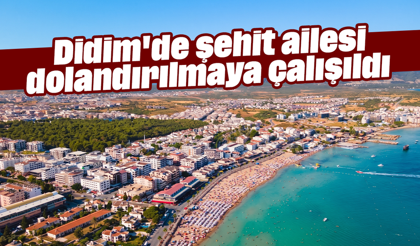 Didim'de şehit ailesi dolandırılmaya çalışıldı