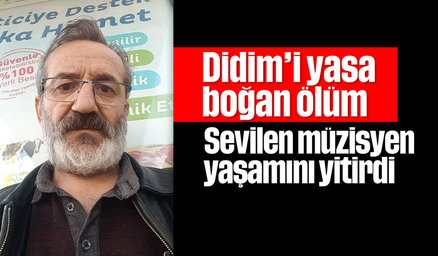 Didim’i yasa boğan ölüm: Sevilen müzisyen yaşamını yitirdi