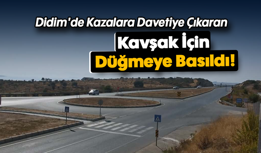 Didim'de Kazalara Davetiye Çıkaran Kavşak İçin Düğmeye Basıldı!