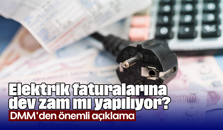 Elektrik faturalarına dev zam mı yapılıyor? DMM'den önemli açıklama