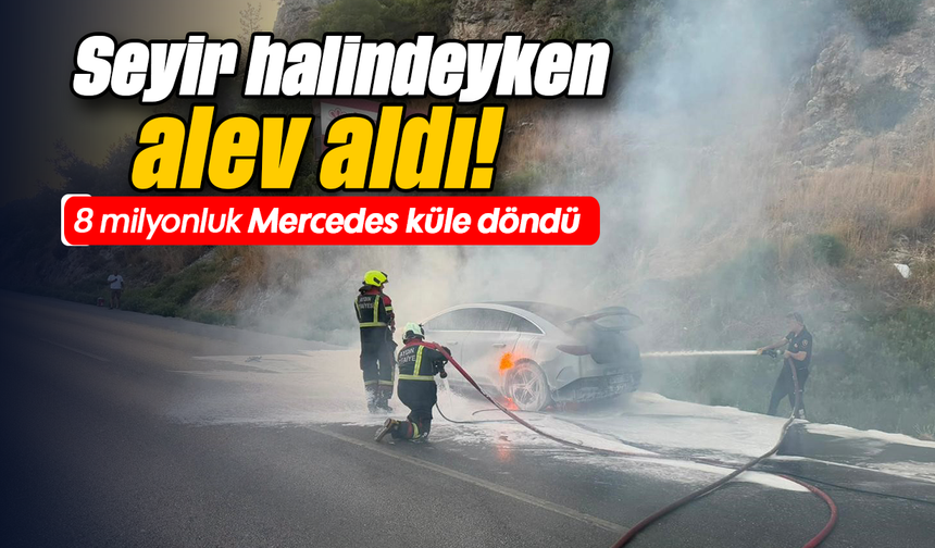 Seyir halindeyken alev aldı! : 8 milyonluk Mercedes küle döndü