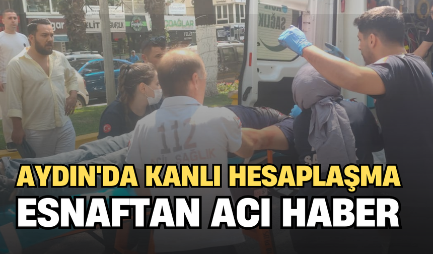 Aydın'da kanlı hesaplaşma: Esnaftan acı haber