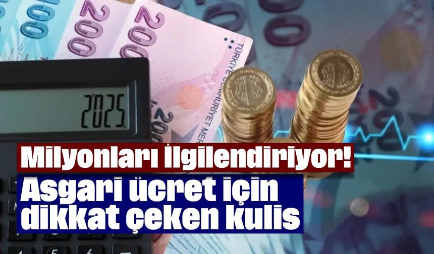 Milyonları İlgilendiriyor! Asgari ücret için dikkat çeken kulis