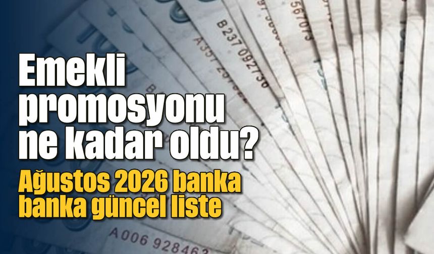 Emekli promosyonu ne kadar oldu? Ağustos 2026 banka banka güncel liste