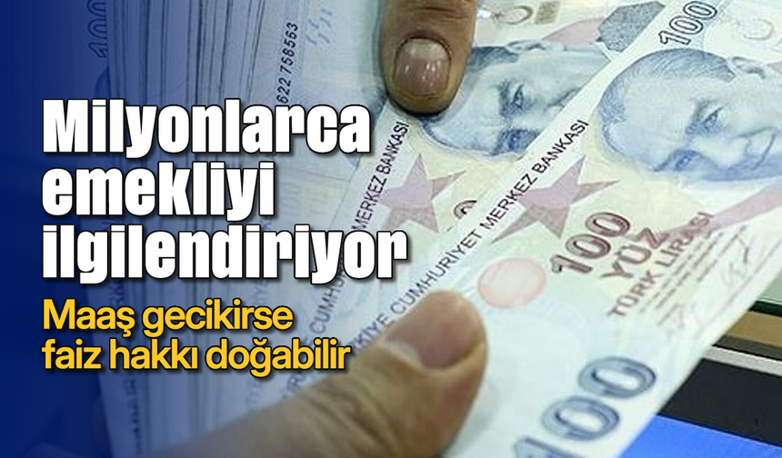 Milyonlarca emekliyi ilgilendiriyor: Maaş gecikirse faiz hakkı doğabilir