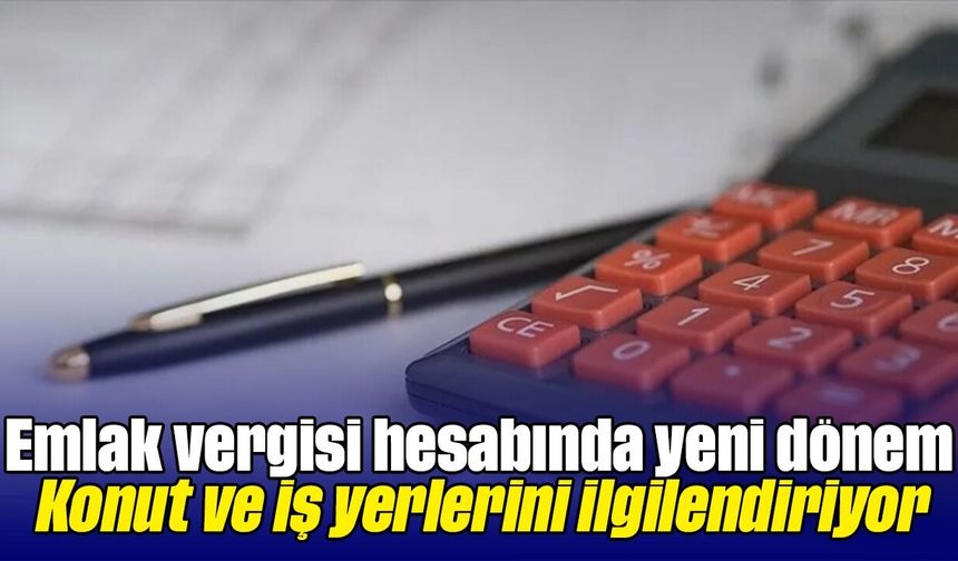 Emlak vergisi hesabında yeni dönem: Konut ve iş yerlerini ilgilendiriyor