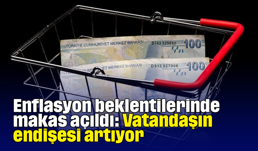 Enflasyon beklentilerinde makas açıldı: Vatandaşın endişesi artıyor
