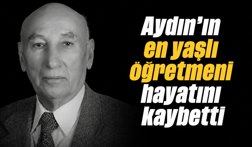 Aydın’ın en yaşlı öğretmeni hayatını kaybetti