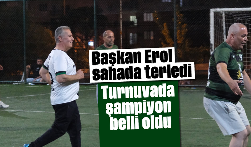 Başkan Erol, sahada terledi: Turnuvada şampiyon belli oldu